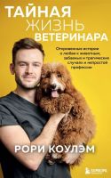 Тайная жизнь ветеринара: откровенные истории о любви к животным, забавных и трагических случаях и непростой профессии